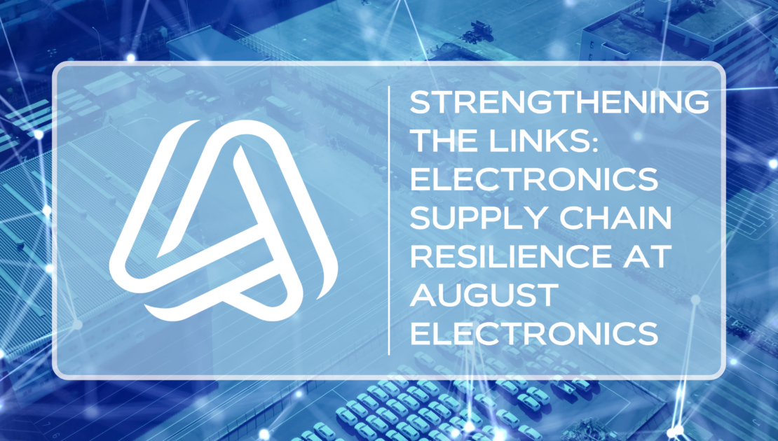 Graphic featuring the August Electronics logo on the left. Beside the logo, text reads 'Strenthening the links: electronics supply chain resilience at august electronics' The background is a stylized image of interconnected global networks, symbolizing complex supply chains